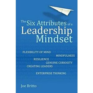The Six Attributes of a Leadership Mindset: Flexibility of Mind, Mindfulness, Resilience, Genuine Curiosity, Creating Leaders, Enterprise Thinking, Pa imagine