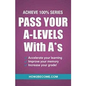 Pass Your A-Levels with A*s: Achieve 100% Series Revision/Study Guide, Paperback - *** imagine