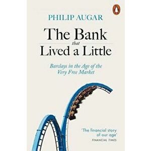 The Bank That Lived a Little: Barclays in the Age of the Very Free Market, Paperback - Philip Augar imagine
