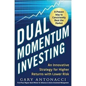 Dual Momentum Investing: An Innovative Strategy for Higher Returns with Lower Risk, Hardcover - Gary Antonacci imagine