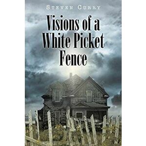 Visions of a White Picket Fence, Paperback - Steven Curry imagine