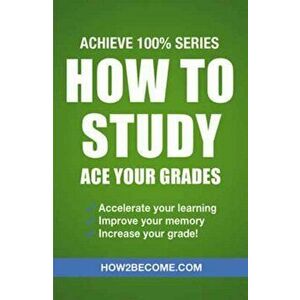 How to Study: Ace Your Grades: Achieve 100% Series Revision/Study Guide, Paperback - *** imagine