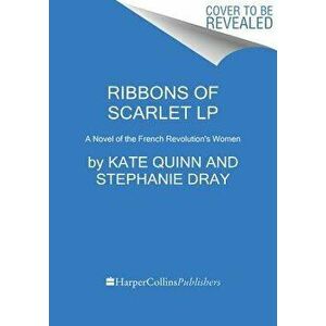 Ribbons of Scarlet: A Novel of the French Revolution's Women, Paperback - Kate Quinn imagine