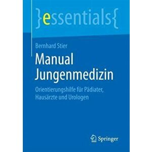 Manual Jungenmedizin. Orientierungshilfe Fur Padiater, Hausarzte Und Urologen, Paperback - Bernhard Stier imagine