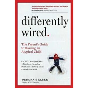 Differently Wired: The Parent's Guide to Raising an Atypical Child: Adhd, Asperger's/Asd, Giftedness, Learning Disabilities, Sensory Issu, Paperback - imagine