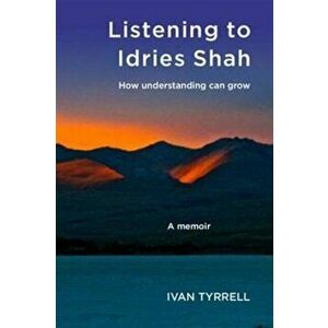 Listening to Idries Shah. How Understanding Can Grow, Paperback - Ivan Tyrrell imagine
