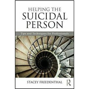 Helping the Suicidal Person. Tips and Techniques for Professionals, Paperback - Stacey Freedenthal imagine