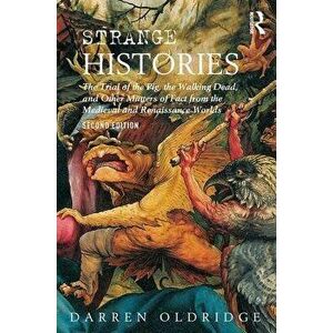 Strange Histories. The Trial of the Pig, the Walking Dead, and Other Matters of Fact from the Medieval and Renaissance Worlds, Paperback - Darren Oldr imagine
