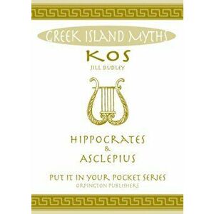 Greek Island Myths. Kos : Hippocrates and Asclepius, Paperback - Jill Dudley imagine