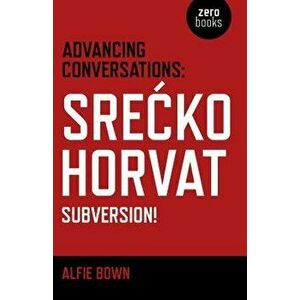 Advancing Conversations: Srecko Horvat - Subversion!, Paperback - Srecko Horvat imagine