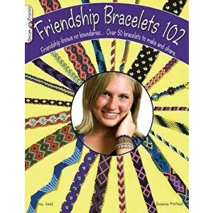 Friendship Bracelets 102: Friendship Knows No Boundaries... Over 50 Bracelets to Make and Share - Suzanne McNeill imagine