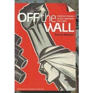 Off the Wall: Political Posters of the Lebanese Civil War - Zeina Maasri imagine
