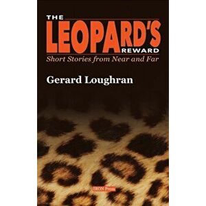 Leopard's Reward. Short Stories from Near and Far, Paperback - Gerard Loughran imagine