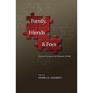 Family, Friends and Foes: Human Dynamics in Hispanic Worlds, Hardcover - Debra D. Andrist imagine