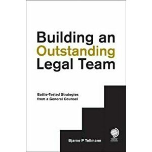 Building an Outstanding Legal Team. Battle-Tested Strategies from a General Counsel, Hardback - Bjarne P. Tellmann imagine