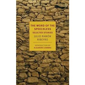 The Word of the Speechless: Selected Stories, Paperback - Julio Ramon Ribeyro imagine