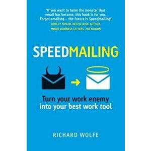 Speedmailing. Turn your work enemy into your best work tool, Paperback - Richard Wolfe imagine