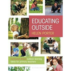 Educating Outside. Curriculum-linked outdoor learning ideas for primary teachers, Paperback - Helen Porter imagine