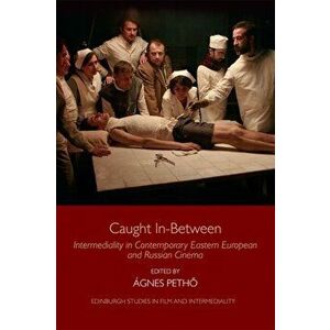 Caught in-Between. Intermediality in Contemporary Eastern Europe and Russian Cinema, Hardback - *** imagine