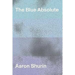 The Blue Absolute, Paperback - Aaron Shurin imagine