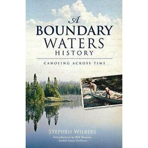 A Boundary Waters History: Canoeing Across Time, Paperback - Stephen Wilbers imagine