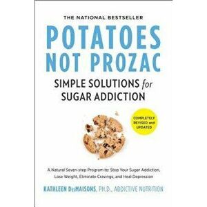 Potatoes Not Prozac: Revised and Updated: Simple Solutions for Sugar Addiction, Paperback - Kathleen Desmaisons imagine