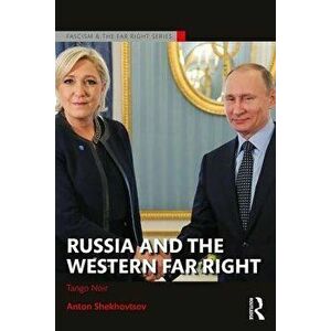 Russia and the Western Far Right. Tango Noir, Paperback - Anton Shekhovtsov imagine