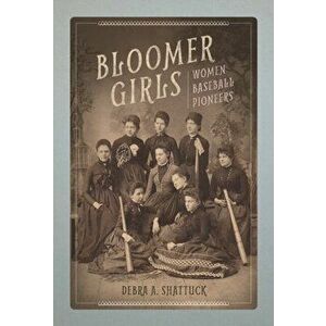 Bloomer Girls. Women Baseball Pioneers, Paperback - Debra A. Shattuck imagine