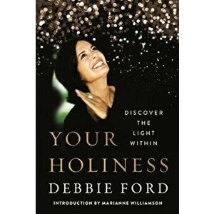 Your Holiness. Discover the Light Within, Paperback - Debbie Ford imagine