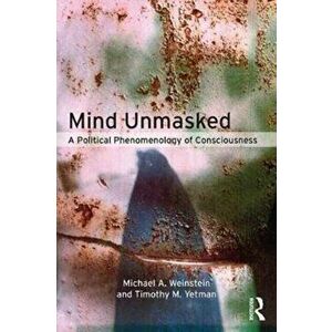 Mind Unmasked. A Political Phenomenology of Consciousness, Paperback - Timothy M. Yetman imagine