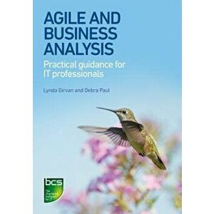 Agile and Business Analysis. Practical guidance for IT professionals, Paperback - Debra Paul imagine