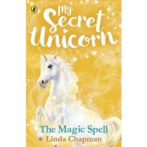 My Secret Unicorn: The Magic Spell, Paperback - Linda Chapman imagine