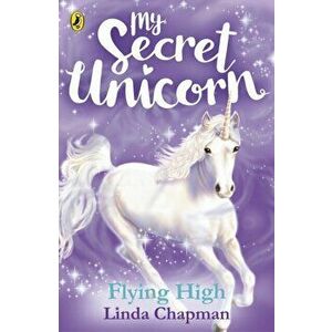 My Secret Unicorn: Flying High, Paperback - Linda Chapman imagine