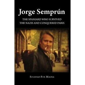 Jorge Semprun. The Spaniard Who Survived the Nazis & Conquered Paris, Paperback - Soledad Fox Maura imagine