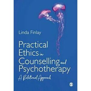 Practical Ethics in Counselling and Psychotherapy. A Relational Approach, Paperback - Linda Finlay imagine