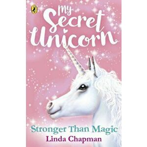 My Secret Unicorn: Stronger Than Magic, Paperback - Linda Chapman imagine