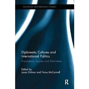 Diplomatic Cultures and International Politics. Translations, Spaces and Alternatives, Paperback - *** imagine