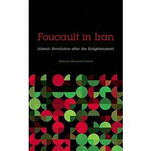 Foucault in Iran. Islamic Revolution after the Enlightenment, Paperback - Behrooz Ghamari-Tabrizi imagine