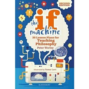 If Machine, 2nd edition. 30 Lesson Plans for Teaching Philosophy, Paperback - Peter Worley imagine