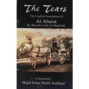 Tears, The English Translation of Al-Abarat. Mustafa Lutfi Al-Manfaluti, Translated by Majid Khan Malik Saddiqui, Paperback - Mustafa Lutfi Al-Manfalu imagine