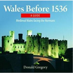 Compact Wales: Wales Before 1536 - Medieval Wales Facing the Normans, Paperback - Donald Gregory imagine