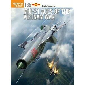 MiG-21 Aces of the Vietnam War, Paperback - Istvan Toperczer imagine