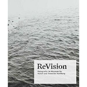 ReVision. Photography at the Museum fur Kunst und Gewerbe Hamburg, Hardback - Esther Ruelfs imagine