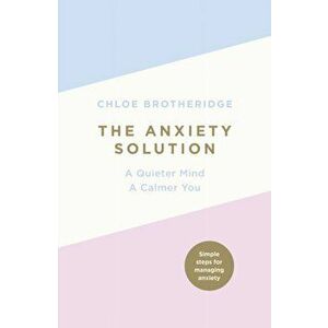 Anxiety Solution. A Quieter Mind, a Calmer You, Paperback - Chloe Brotheridge imagine