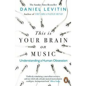 This is Your Brain on Music. Understanding a Human Obsession, Paperback - Daniel Levitin imagine