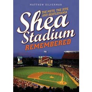 Shea Stadium Remembered. The Mets, the Jets, and Beatlemania, Hardback - Matthew Silverman imagine