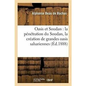 Oasis Et Soudan. La P n tration Du Soudan, Rapports Avec La Cr ation de Grandes Oasis Sahariennes, Paperback - *** imagine