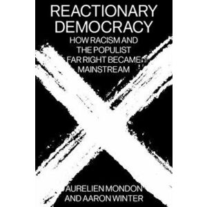 Reactionary Democracy. How Racism and the Populist Far Right Became Mainstream, Paperback - Aaron Winter imagine