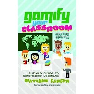 Gamify Your Classroom. A Field Guide to Game-Based Learning - Revised edition, Paperback - Matthew Farber imagine