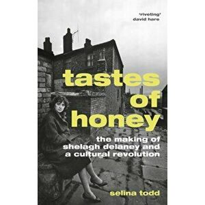 Tastes of Honey. The Making of Shelagh Delaney and a Cultural Revolution, Hardback - Selina Todd imagine